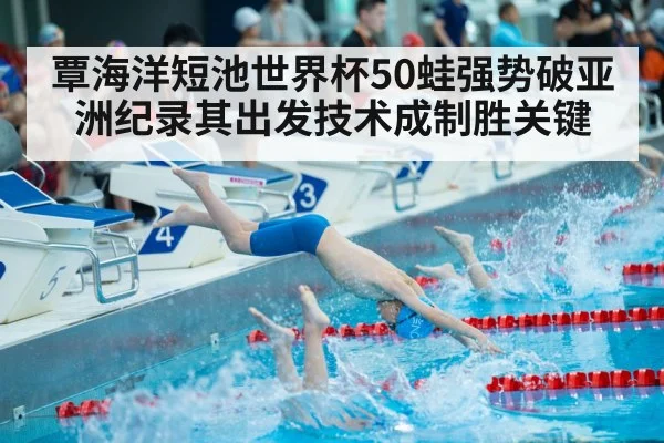 覃海洋短池世界杯50蛙强势破亚洲纪录其出发技术成制胜关键