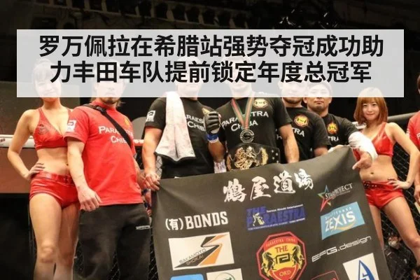 罗万佩拉在希腊站强势夺冠成功助力丰田车队提前锁定年度总冠军