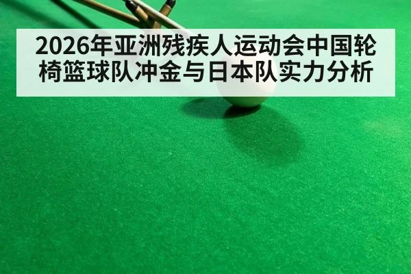 2026年亚洲残疾人运动会中国轮椅篮球队冲金与日本队实力分析